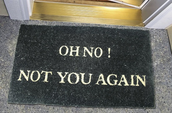 To think a doormat with "WIPE YOUR FEET!" written  on it outside your front door is...