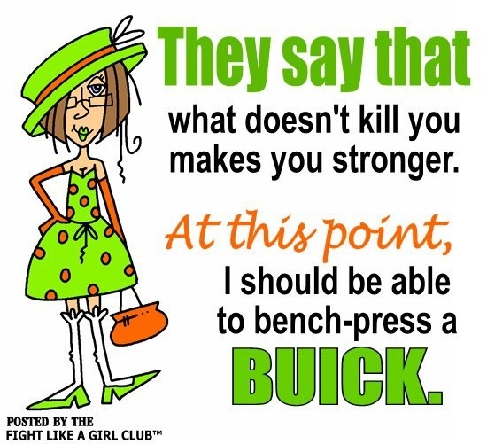 To hate "what doesn't kill you makes you stronger"?