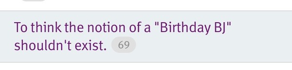 To think the notion of a "Birthday BJ" shouldn't exist.