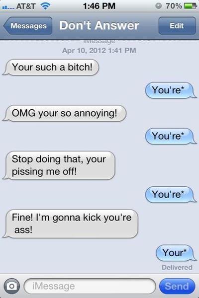 To HATE it when people say "your" instead of "you're"