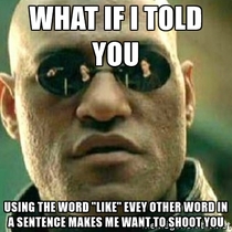 To want to ban the use of the word 'like' ?