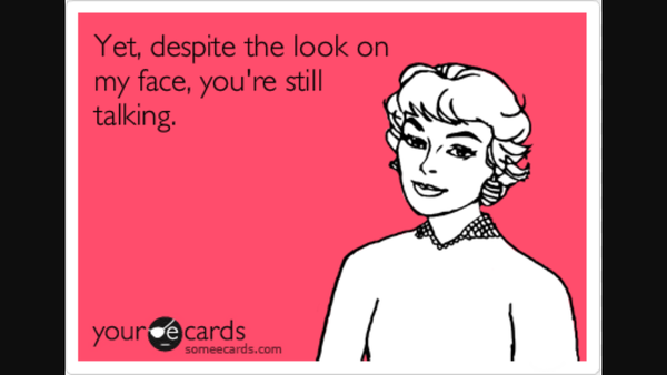 To ask how you deal with people who just don't stop talking?