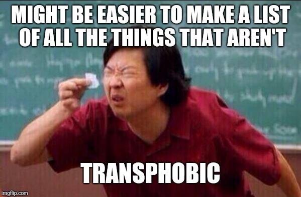 Would you consider me transphobic?
