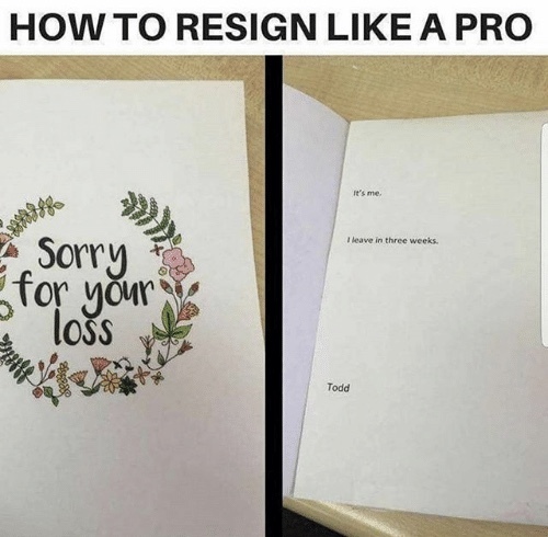 To ask for the worst way to resign? (Petty)