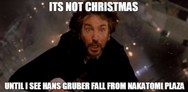 To think Die Hard is NOT a Christmas film?