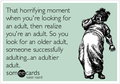 So, I’m ‘the grown up’ then?