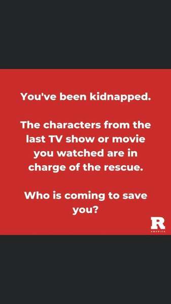 You’ve been kidnapped- rescuers are in last film/programme you watched