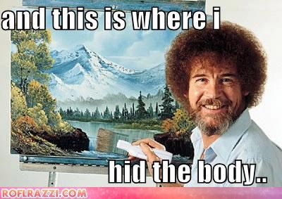 Has Bob Ross...