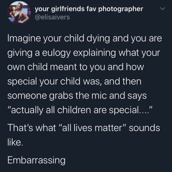 For those of you that think ‘all lives matter’ heres a quick and easy explanation