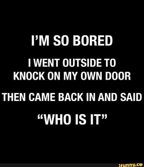 I am so fucking bored