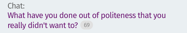 What have you done out of politeness that you really didn't want to?