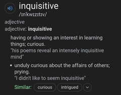 To think there's a difference between being nosey and being inquisitive?