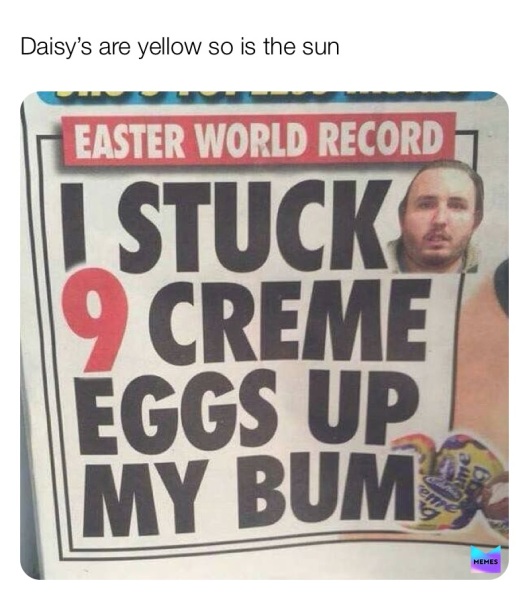 To have eaten 10 creme eggs today?