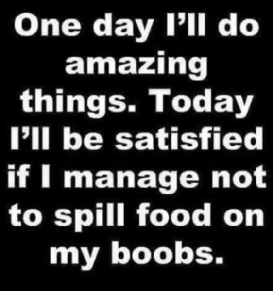 Please tell me I'm not the only one who keeps spilling food on my boobs