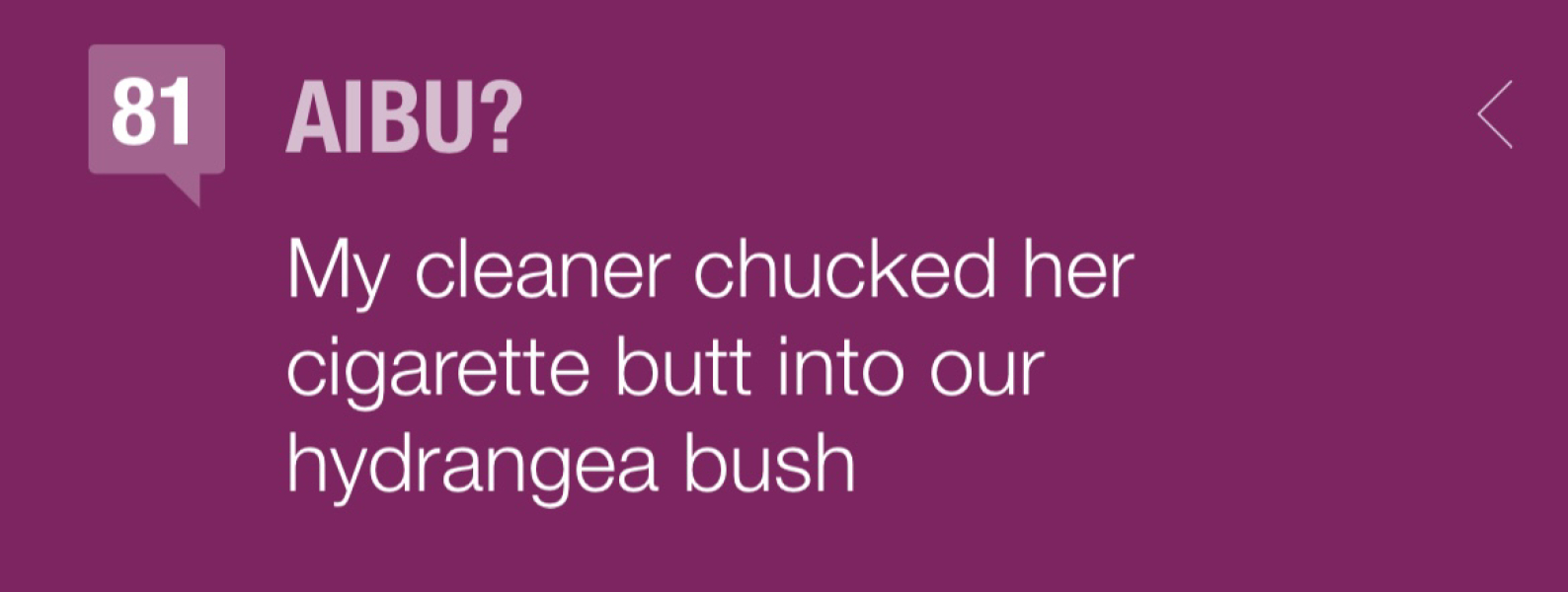 My cleaner chucked her cigarette butt into our hydrangea bush