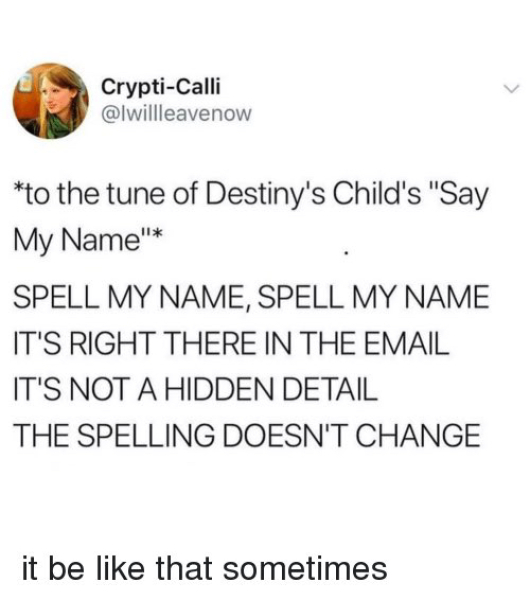 To find it so wearisome constantly being called the wrong name