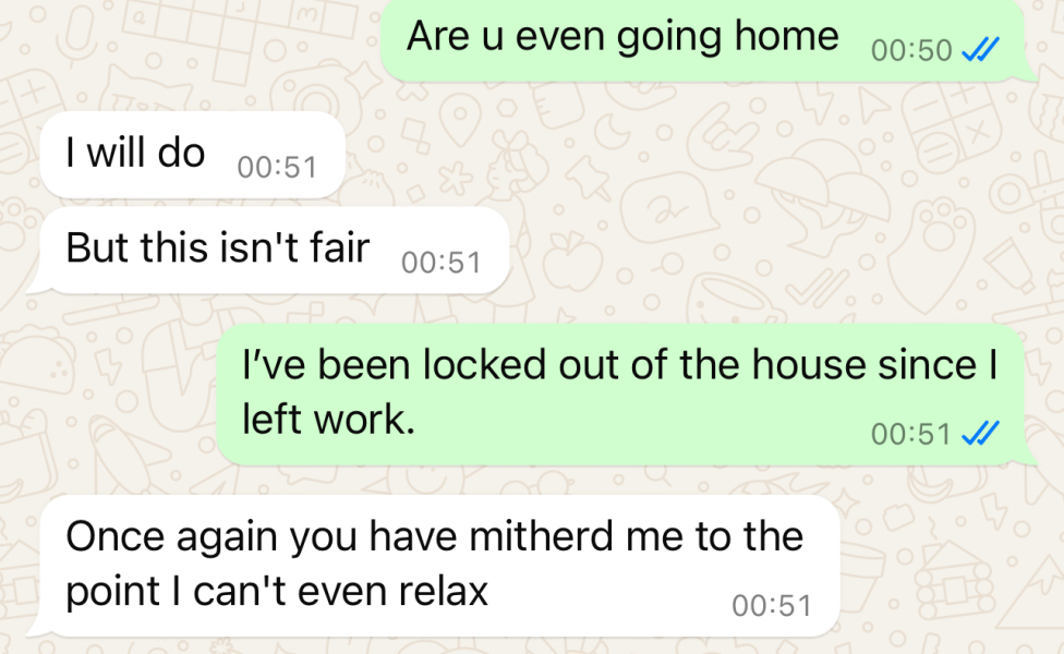 He’s fucking locked me out.