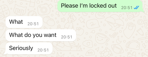 He’s fucking locked me out.