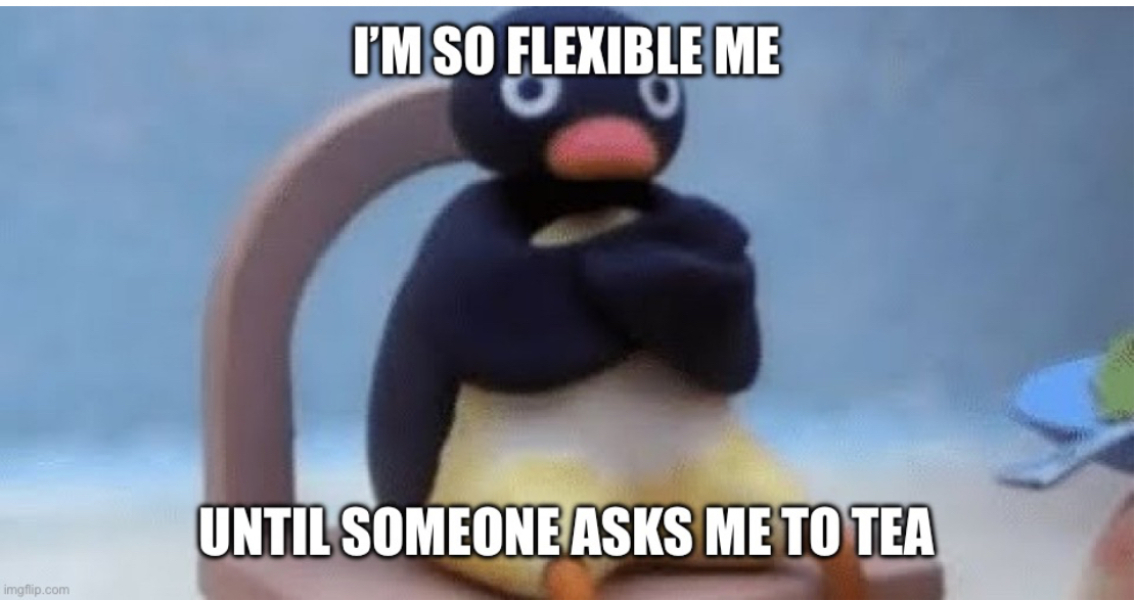 To also not be flexible with friends ?