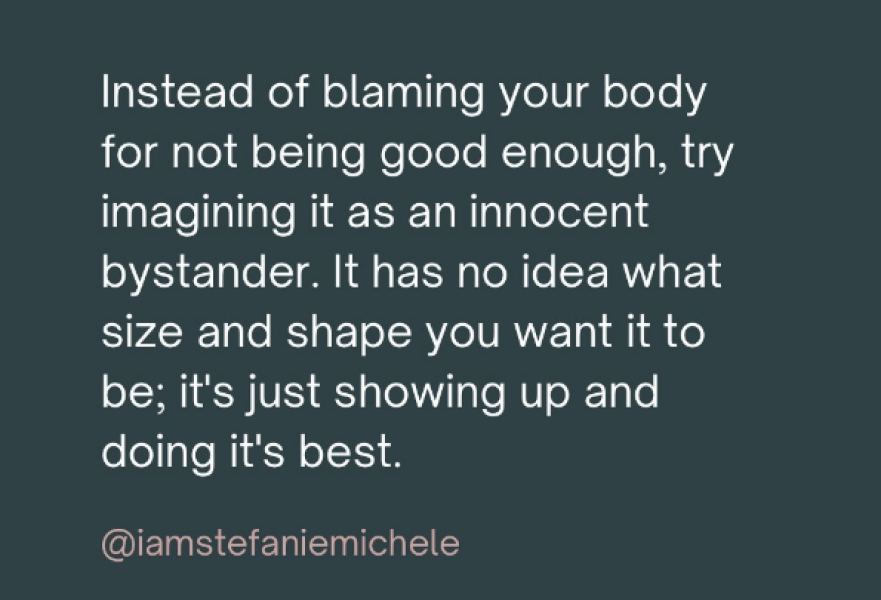 To think it is impossible not to dislike your body?